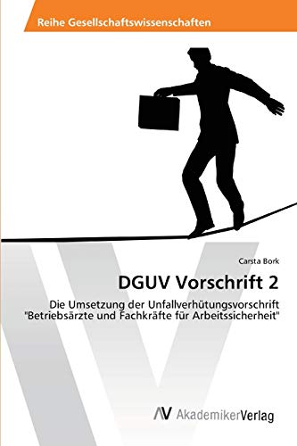 DGUV Vorschrift 2: Die Umsetzung der Unfallverhütungsvorschrift "Betriebsärzte und Fachkräfte für Arbeitssicherheit" von AV Akademikerverlag