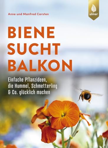 Biene sucht Balkon: Einfache Pflanzideen, die Hummel, Schmetterling & Co. glücklich machen. Mit stinknormalen Balkonpflanzen Insekten helfen von Verlag Eugen Ulmer