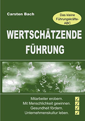 Wertschätzende Führung - Das kleine Führungskräfte-ABC: Mitarbeiter erobern. Mit Menschlichkeit gewinnen. Gesundheit fördern. Unternehmenskultur leben.