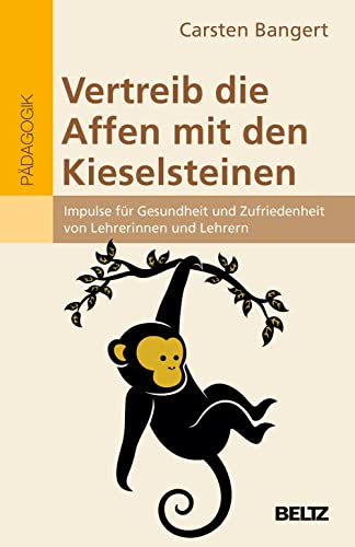Vertreib die Affen mit den Kieselsteinen: Impulse für Gesundheit und Zufriedenheit von Lehrerinnen und Lehrern von Beltz