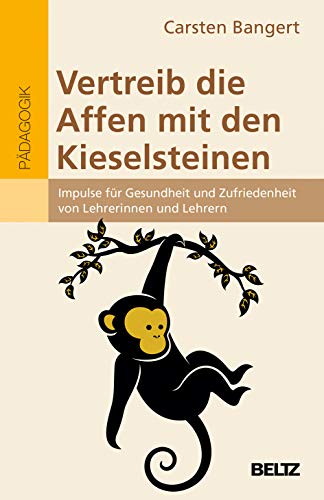 Vertreib die Affen mit den Kieselsteinen: Impulse für Gesundheit und Zufriedenheit von Lehrerinnen und Lehrern Vertreib die Affen mit den Kieselsteinen: Impulse für Gesundheit und Zufriedenheit von Lehrerinnen und Lehrern
