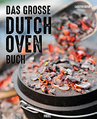 Das große Dutch Oven Buch: Rezepte, Kaufberatung und viele praktische Tipps vom Outdoorprofi Carsten Bothe von Heel Verlag GmbH