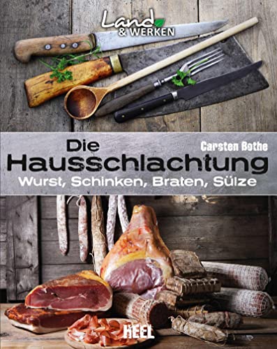 Die Hausschlachtung: Wurst, Schinken, Braten, Sülze: Land & Werken - Die Reihe für Nachhaltigkeit und Selbstversorgung von Heel Verlag GmbH