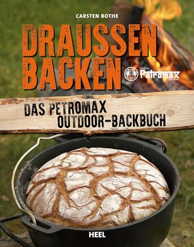 Draußen Backen: Das Petromax Outdoor-Backbuch. Das perfekte Outdoor-Kochbuch für die Lagerfeuer-Küche von Heel Verlag GmbH