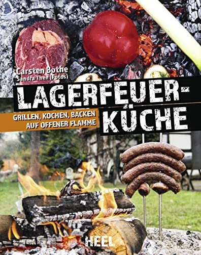 Lagerfeuerküche: Grillen, Kochen, Backen auf offener Flamme von Heel Verlag GmbH