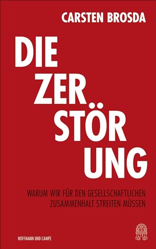 Die Zerstörung: Warum wir für den gesellschaftlichen Zusammenhalt streiten müssen von Hoffmann und Campe Verlag