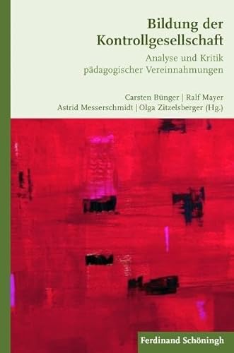 Bildung der Kontrollgesellschaft: Analyse und Kritik pädagogischer Vereinnahmungen von Ferdinand Schöningh