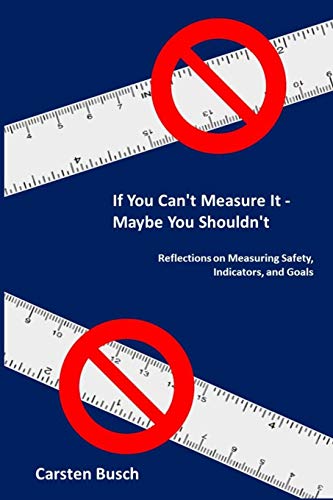 If You Can’t Measure It… Maybe You Shouldn’t: Reflections on Measuring Safety, Indicators, and Goals von Mind the Risk