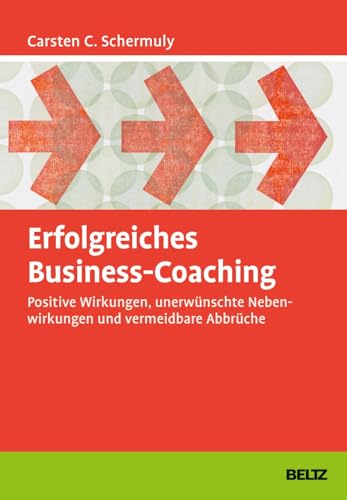 Erfolgreiches Business-Coaching: Positive Wirkungen, unerwünschte Nebenwirkungen und vermeidbare Abbrüche (Grundlagen Training, Coaching und Beratung)