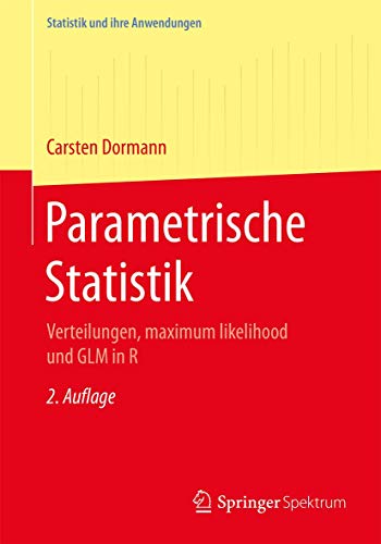 Parametrische Statistik: Verteilungen, maximum likelihood und GLM in R (Statistik und ihre Anwendungen) von Springer Spektrum