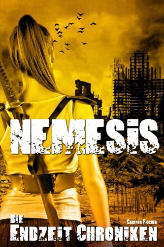 Die Endzeit Chroniken - Nemesis (Die Endzeit Chroniken - Ranger, Band 3)