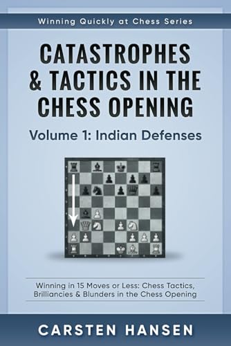 Catastrophes & Tactics in the Chess Opening - Volume 1: Indian Defenses: Winning in 15 Moves or Less: Chess Tactics, Brilliancies & Blunders in the ... (Winning Quickly at Chess Series, Band 1)