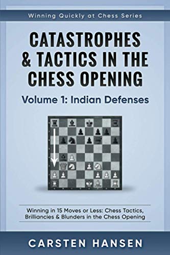 Catastrophes & Tactics in the Chess Opening - Volume 1: Indian Defenses: Winning in 15 Moves or Less: Chess Tactics, Brilliancies & Blunders in the Chess Opening (Winning Quickly at Chess, Band 1)