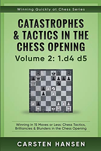 Catastrophes & Tactics in the Chess Opening - Volume 2: 1 d4 d5: Winning in 15 Moves or Less: Chess Tactics, Brilliancies & Blunders in the Chess Opening (Winning Quickly at Chess, Band 2) von Independently Published