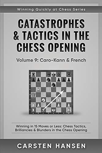 Catastrophes & Tactics in the Chess Opening - Volume 9: Caro-Kann & French: Winning in 15 Moves or Less: Chess Tactics, Brilliancies & Blunders in the Chess Opening (Winning Quickly at Chess, Band 9) von Independently Published