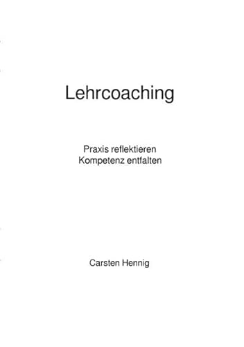 Lehrcoaching: Praxis reflektieren - Kompetenz entfalten (Reihe: Arbeitsmaterialien für die Coaching-Weiterbildung) von epubli GmbH