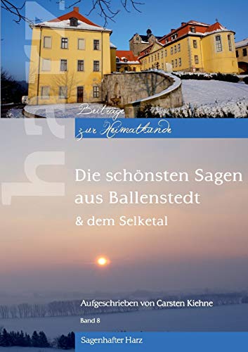 Die schönsten Sagen aus Ballenstedt: & dem Selketal (Harz - Beiträge zur Heimatkunde)