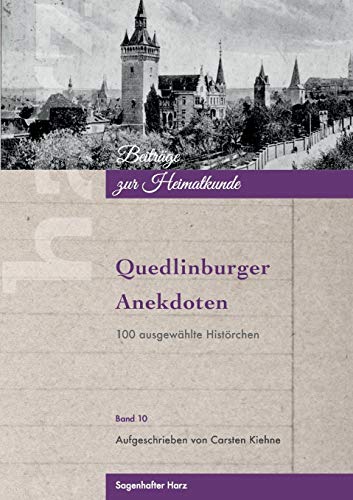 Quedlinburger Anekdoten: 100 ausgewählte Histörchen (Harz - Beiträge zur Heimatkunde, Band 10)