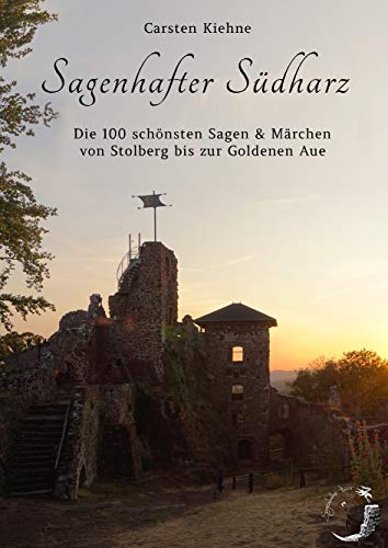 Sagenhafter Südharz: Die 100 schönsten Sagen & Märchen der Goldenen Aue bis Stolberg von Books on Demand