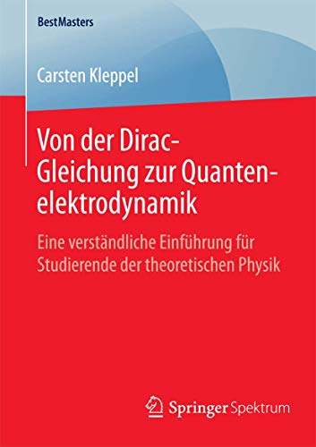 Von der Dirac-Gleichung zur Quantenelektrodynamik: Eine verständliche Einführung für Studierende der theoretischen Physik (BestMasters)
