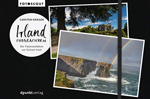 Irland fotografieren: Der Fotoreiseführer zur Grünen Insel (Fotoscout – Der Reiseführer für Fotografen) von Dpunkt.Verlag GmbH