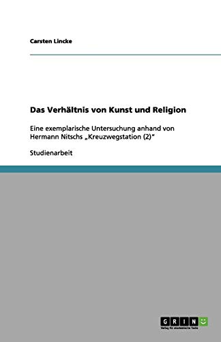 Das Verhältnis von Kunst und Religion: Eine exemplarische Untersuchung anhand von Hermann Nitschs "Kreuzwegstation (2)"