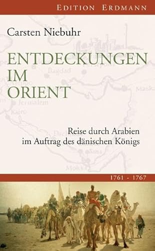 Entdeckungen im Orient: Reise durch Arabien im Auftrag des dänischen Königs: Reise durch Arabien im Auftrag des dänischen Königs. 1761 - 1767 von Edition Erdmann