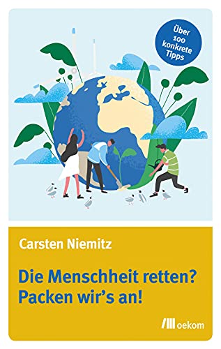 Die Menschheit retten? Packen wir's an!: Über 100 konkrete Tipps von Oekom Verlag GmbH