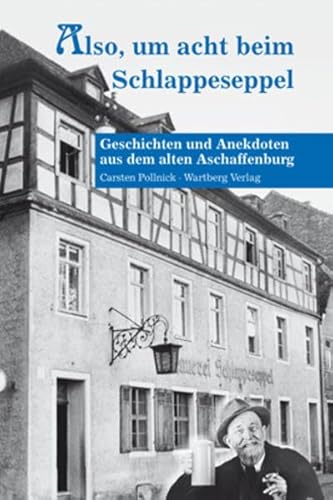 Also, um acht beim Schlappeseppel - Geschichten und Anekdoten aus dem alten Aschaffenburg von Wartberg Verlag