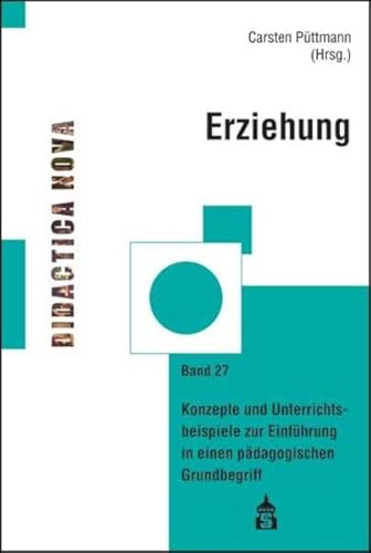 Erziehung: Konzepte und Unterrichtsbeispiele zur Einführung in einen pädagogischen Grundbegriff (Didactica Nova) (Didactica Nova / Arbeiten zur Didaktik und Methodik des Pädagogikunterrichts) von Schneider Hohengehren