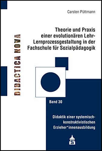 Theorie und Praxis einer evolutionären Lernprozessgestaltung in der Fachschule für Sozialpädagogik: Didaktik einer systemisch-konstruktivistischen ... ... und Methodik des Pädagogikunterrichts)