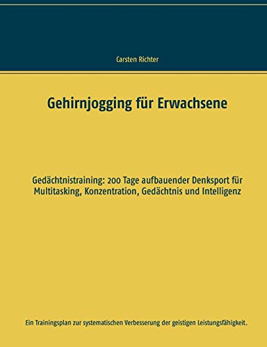 Gehirnjogging für Erwachsene: Gedächtnistraining: 200 Tage aufbauender Denksport für Multitasking, Konzentration, Gedächtnis und Intelligenz