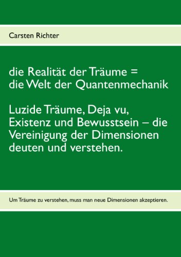 die Realität der Träume = die Welt der Quantenmechanik: Luzide Träume, Deja vu, Existenz und Bewusstsein – die Vereinigung der Dimensionen deuten und verstehen. die Realität der Träume = die Welt der Quantenmechanik: Luzide Träume, Deja vu, Existenz und Bewusstsein – die Vereinigung der Dimensionen deuten und verstehen. von Books on Demand