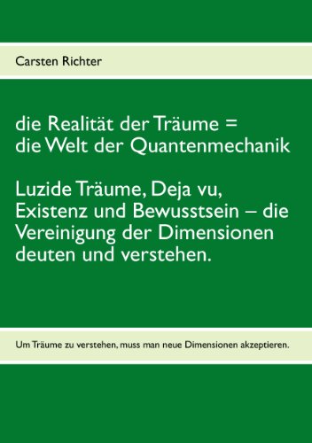 die Realität der Träume = die Welt der Quantenmechanik: Luzide Träume, Deja vu, Existenz und Bewusstsein – die Vereinigung der Dimensionen deuten und verstehen. von Books on Demand