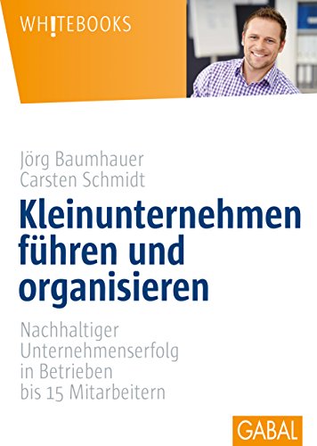 Kleinunternehmen führen und organisieren: Nachhaltiger Unternehmenserfolg in Betrieben bis 15 Mitarbeitern (Whitebooks) von GABAL