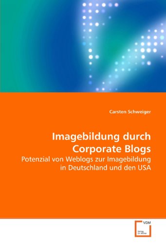 Imagebildung durch Corporate Blogs: Potenzial von Weblogs zur Imagebildung in Deutschland und den USA von VDM Verlag