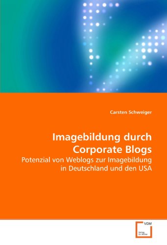 Imagebildung durch Corporate Blogs: Potenzial von Weblogs zur Imagebildung in Deutschland und den USA Imagebildung durch Corporate Blogs: Potenzial von Weblogs zur Imagebildung in Deutschland und den USA von VDM Verlag