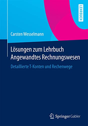 Lösungen zum Lehrbuch Angewandtes Rechnungswesen: Detaillierte T-Konten und Rechenwege von Springer