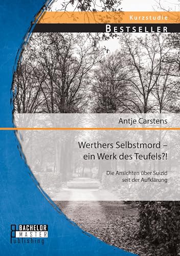 Werthers Selbstmord – ein Werk des Teufels?! Die Ansichten über Suizid seit der Aufklärung Werthers Selbstmord – ein Werk des Teufels?! Die Ansichten über Suizid seit der Aufklärung von Bachelor + Master Publ.