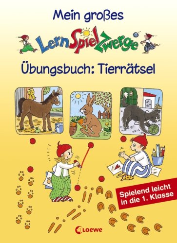 Mein großes LernSpielZwerge Übungsbuch: Tierrätsel: Spielend leicht in die 1. Klasse