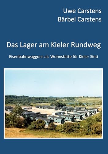 Das Lager am Kieler Rundweg: Eisenbahnwaggons als Wohnstätte für Kieler Sinti von BoD – Books on Demand