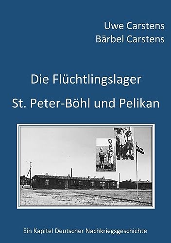 Die Flüchtlingslager St. Peter-Böhl und Pelikan: Ein Kapitel Deutscher Nachkriegsgeschichte Die Flüchtlingslager St. Peter-Böhl und Pelikan: Ein Kapitel Deutscher Nachkriegsgeschichte