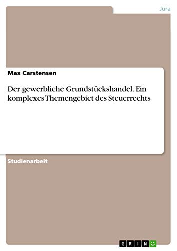 Der gewerbliche Grundstückshandel. Ein komplexes Themengebiet des Steuerrechts Der gewerbliche Grundstückshandel. Ein komplexes Themengebiet des Steuerrechts