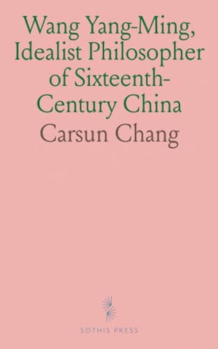 Wang Yang-Ming, Idealist Philosopher of Sixteenth-Century China von Sothis Press