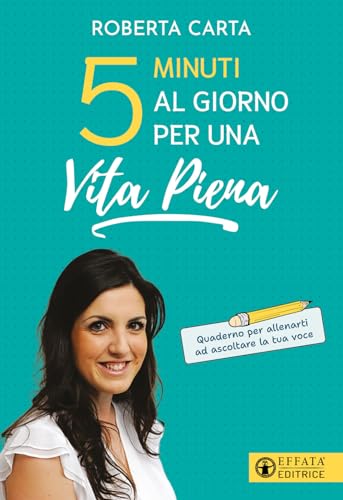 5 minuti al giorno per una vita piena. Quaderno per allenarti ad ascoltare la tua voce (Vivere in pienezza) von Effatà Editrice