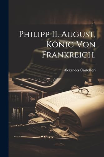 Philipp II. August, König von Frankreich. von Legare Street Press