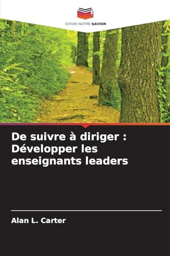 De suivre à diriger : Développer les enseignants leaders von Editions Notre Savoir