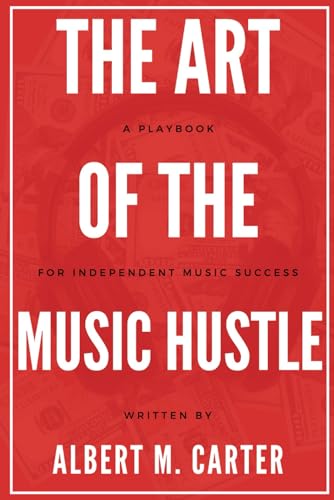 The Art of the Music Hustle: A Playbook for Independent Success von Independently published