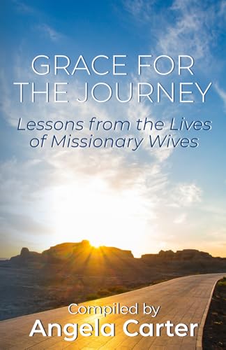 Grace for the Journey: Lessons from the Lives of Missionary Wives Grace for the Journey: Lessons from the Lives of Missionary Wives von Independently published