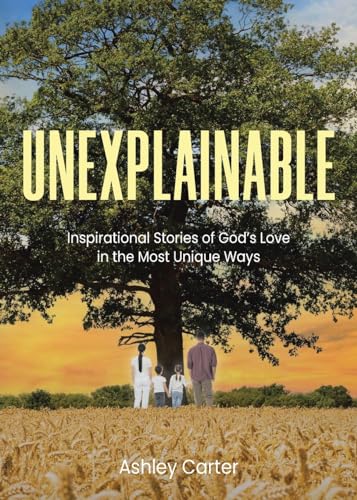 Unexplainable: Inspirational Stories of God's Love in the Most Unique Ways von Christian Faith Publishing